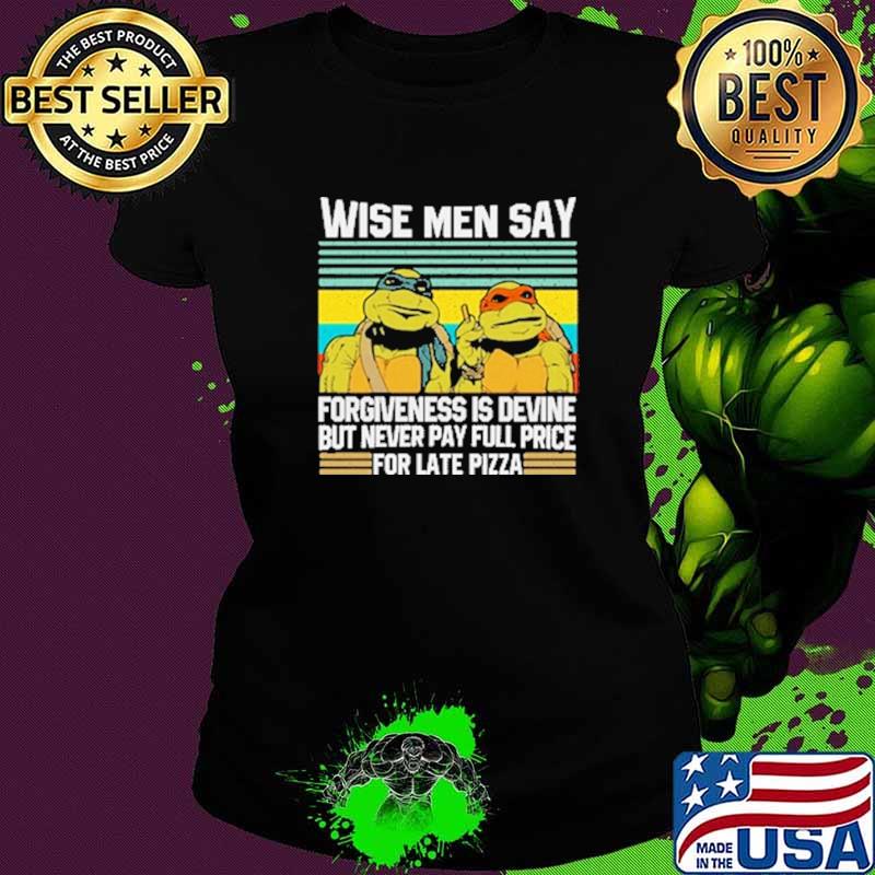 Wesi Men Say Forgiveness Is Devine But Never Pay Full Price For Late Pizza Ninja Turtle Vintage Shirt Ladies tee Wesi Men Say Forgiveness Is Devine But Never Pay Full Price For Late Pizza Ninja Turtle Vintage Shirt Ladies tee