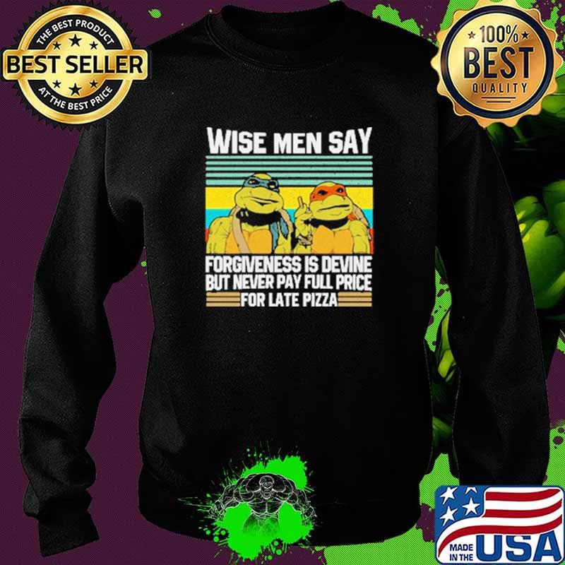 Wesi Men Say Forgiveness Is Devine But Never Pay Full Price For Late Pizza Ninja Turtle Vintage Shirt Sweater Wesi Men Say Forgiveness Is Devine But Never Pay Full Price For Late Pizza Ninja Turtle Vintage Shirt Sweater