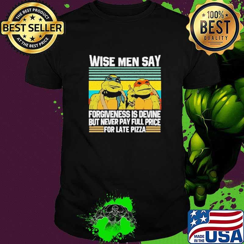 Wesi Men Say Forgiveness Is Devine But Never Pay Full Price For Late Pizza Ninja Turtle Vintage Shirt Wesi Men Say Forgiveness Is Devine But Never Pay Full Price For Late Pizza Ninja Turtle Vintage Shirt