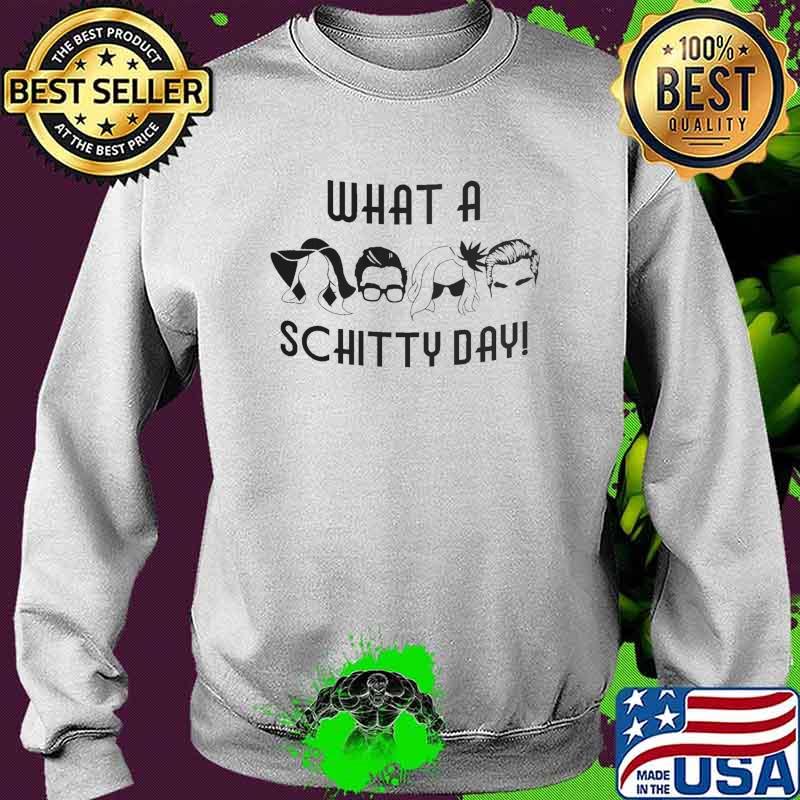 What A Schitty Day Shirt Sweater What A Schitty Day Shirt Sweater
