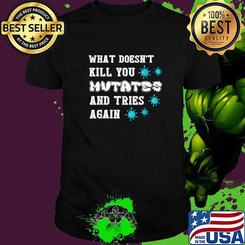 What Doesn’t Kill You Mutates and Tries Again Virus T-Shirt