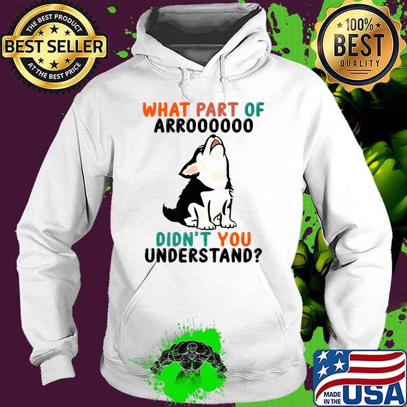 What Part Of Arooo Didn't You Understand Cute Husky Dog T-Shirt Hoodie What Part Of Arooo Didn't You Understand Cute Husky Dog T-Shirt Hoodie