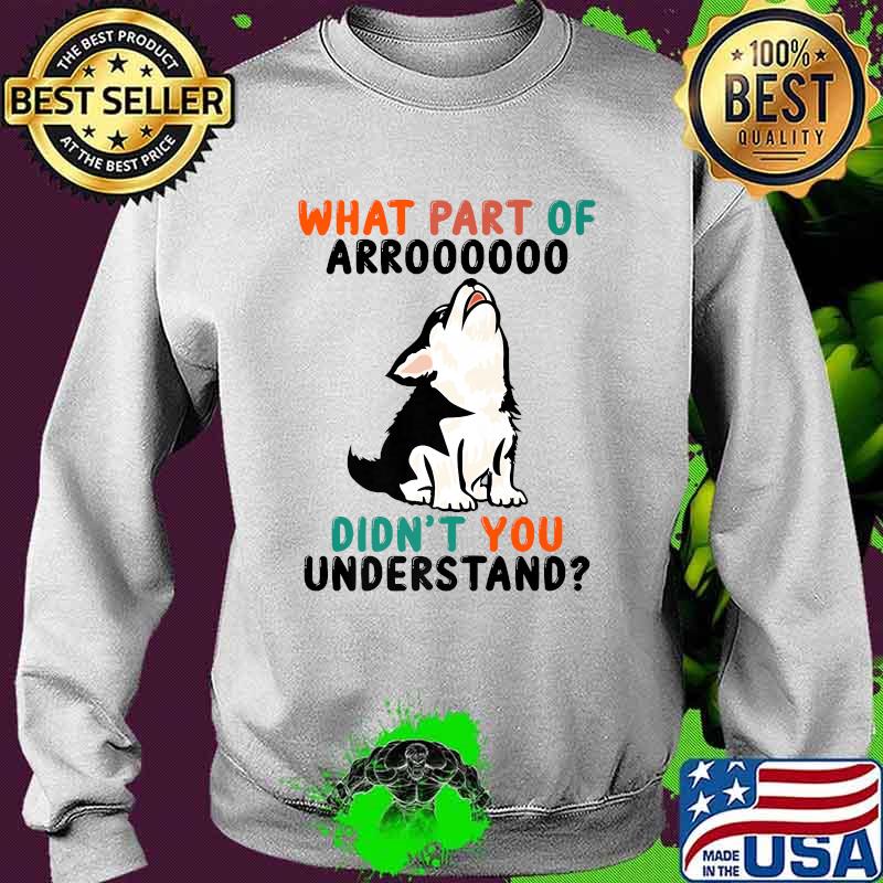 What Part Of Arooo Didn't You Understand Cute Husky Dog T-Shirt Sweater What Part Of Arooo Didn't You Understand Cute Husky Dog T-Shirt Sweater