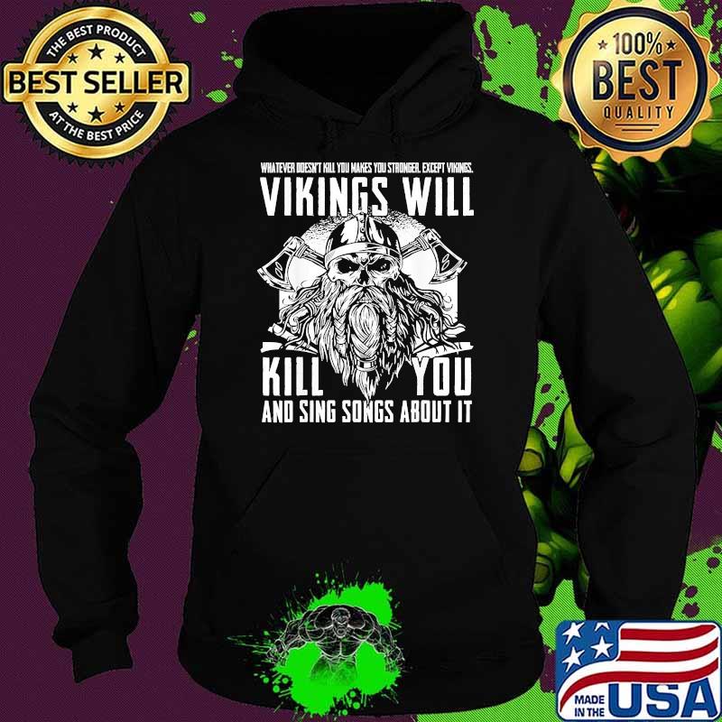 Whatever doesnt kill you makes you stronger except vikings will kill you and sing songs about it Hoodie Whatever doesnt kill you makes you stronger except vikings will kill you and sing songs about it Hoodie