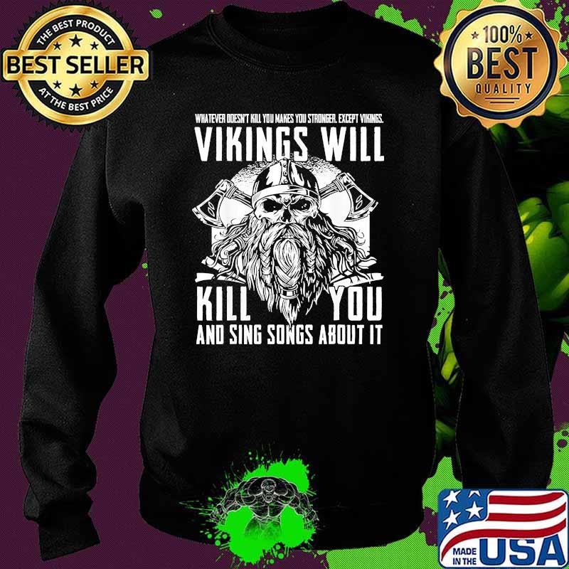 Whatever doesnt kill you makes you stronger except vikings will kill you and sing songs about it Sweater Whatever doesnt kill you makes you stronger except vikings will kill you and sing songs about it Sweater