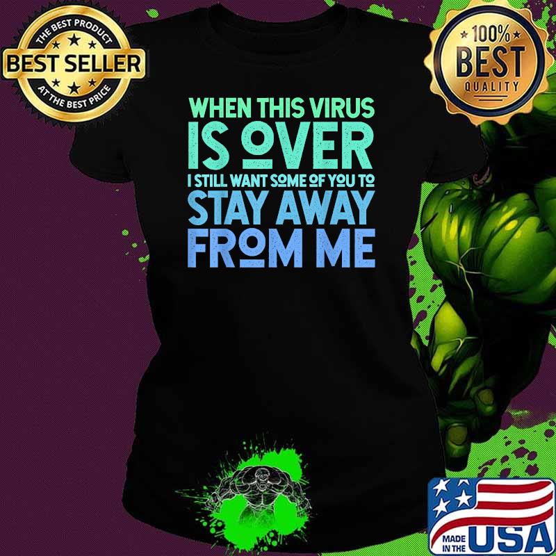 When This Virus is Over Stay Away Shirt Social Distancing T-Shirt Ladies tee When This Virus is Over Stay Away Shirt Social Distancing T-Shirt Ladies tee