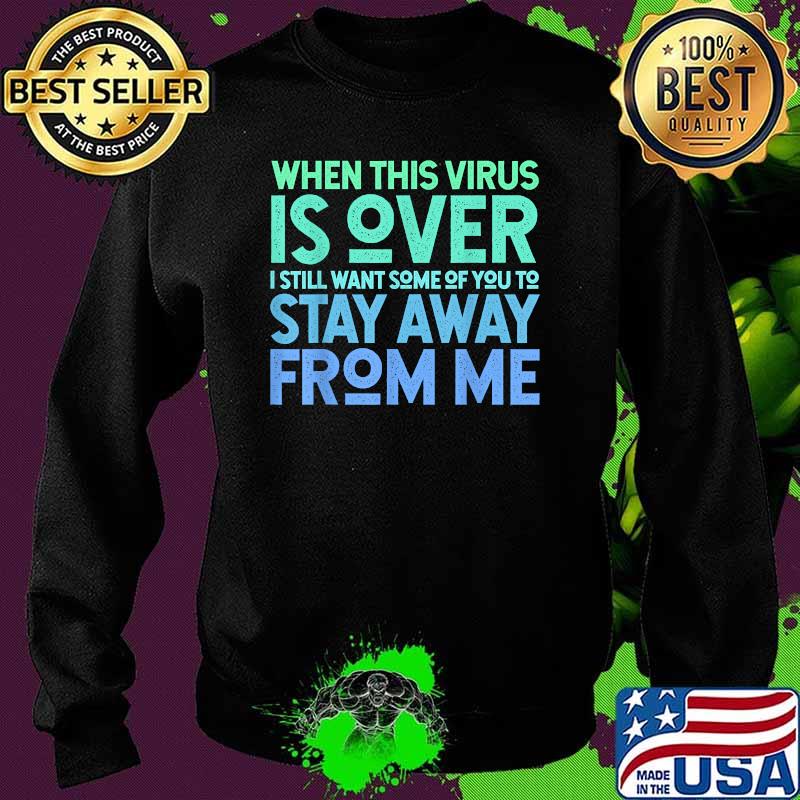 When This Virus is Over Stay Away Shirt Social Distancing T-Shirt Sweater When This Virus is Over Stay Away Shirt Social Distancing T-Shirt Sweater