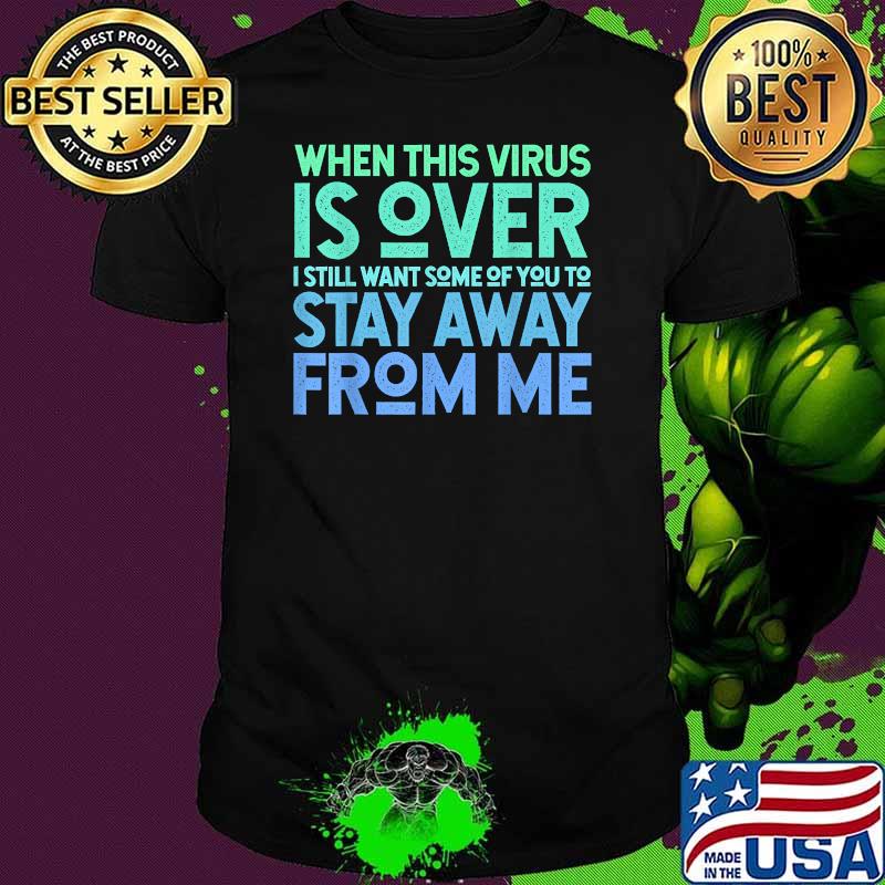 When This Virus is Over Stay Away Shirt Social Distancing T-Shirt When This Virus is Over Stay Away Shirt Social Distancing T-Shirt