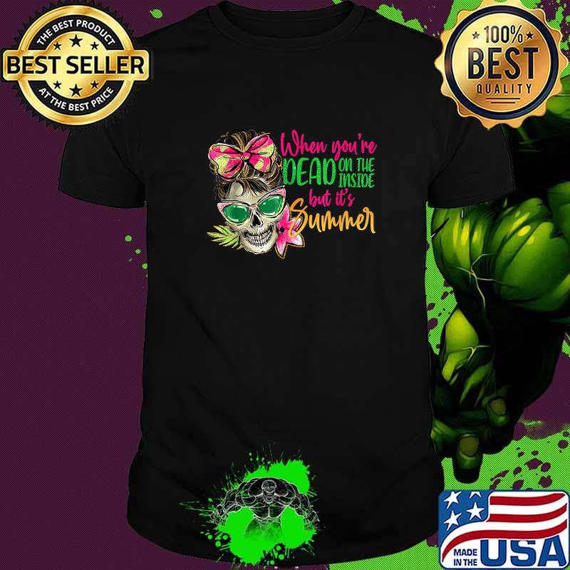 When you’re dead on the inside but it’s Summer skull flower T-Shirt