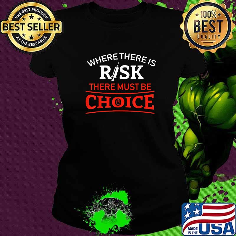 Where There is Risk There Must Be Choice Vaccine T-Shirt Ladies tee Where There is Risk There Must Be Choice Vaccine T-Shirt Ladies tee