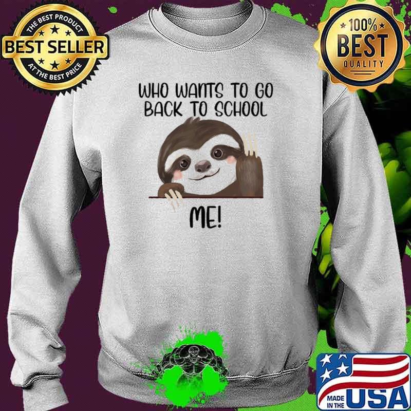Who Wants To Go Back To School Me Sloth Shirt Sweater Who Wants To Go Back To School Me Sloth Shirt Sweater