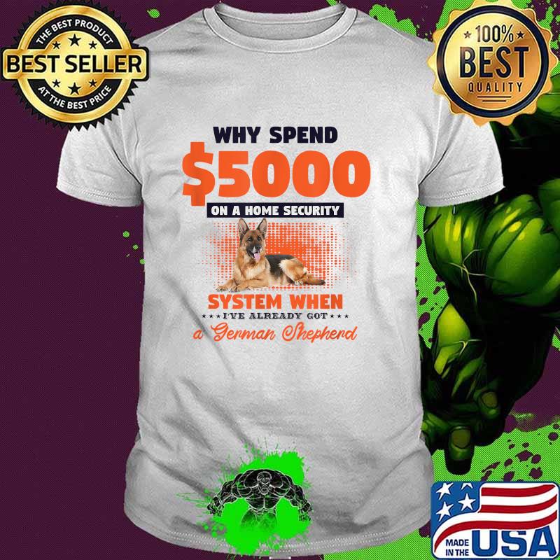 Why Spend 500 On A Home Security German Shepherd Dog T-Shirt