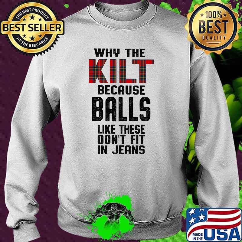 Why the kilt because balls like these dont fit in jeans Sweater Why the kilt because balls like these dont fit in jeans Sweater