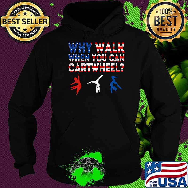 Why Walk When You Can Cart Wheel Gymatisc American Flag T-Shirt Hoodie Why Walk When You Can Cart Wheel Gymatisc American Flag T-Shirt Hoodie