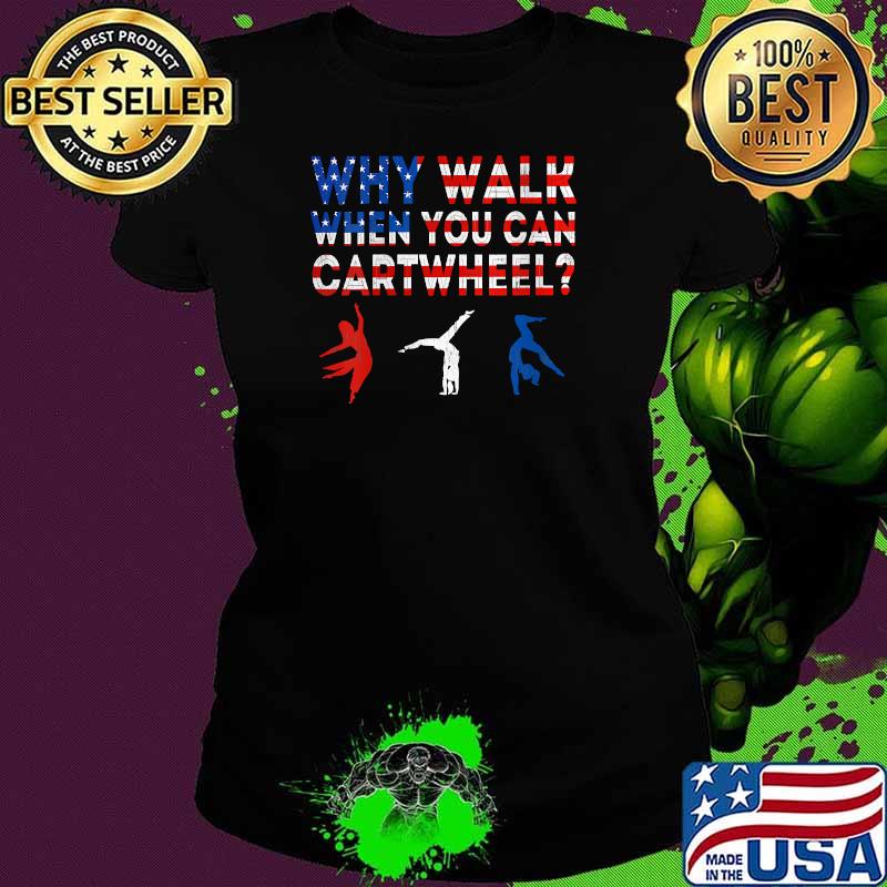 Why Walk When You Can Cart Wheel Gymatisc American Flag T-Shirt Ladies tee Why Walk When You Can Cart Wheel Gymatisc American Flag T-Shirt Ladies tee