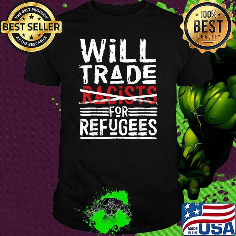 Will Trade Racists For Refugees T-Shirt Political T-Shirt
