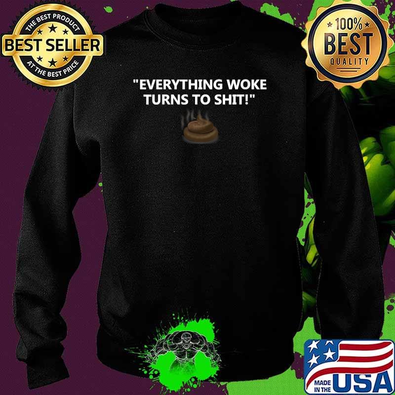 Womens Everything Woke Turns To Steaming Shit! T-Shirt Sweater Womens Everything Woke Turns To Steaming Shit! T-Shirt Sweater