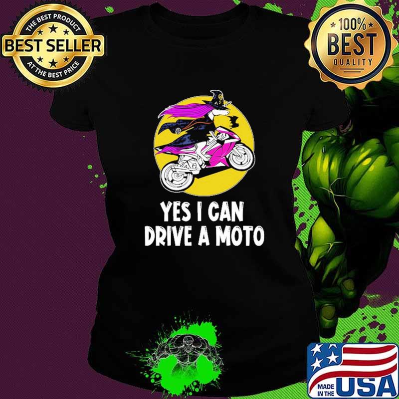 Yes I Can Drive A Moto Witch Shirt Ladies tee Yes I Can Drive A Moto Witch Shirt Ladies tee