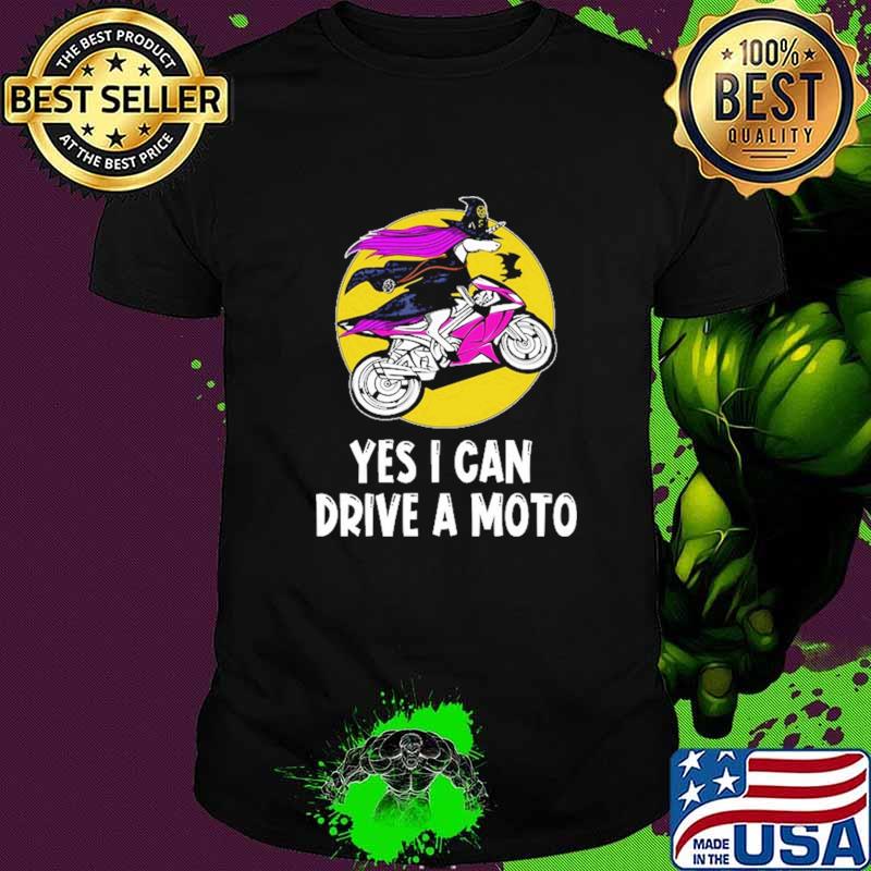 Yes I Can Drive A Moto Witch Shirt