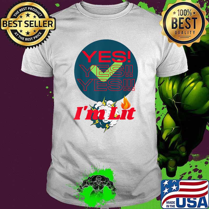 Yes Yes Yes Im Lit and We Lit T-Shirt