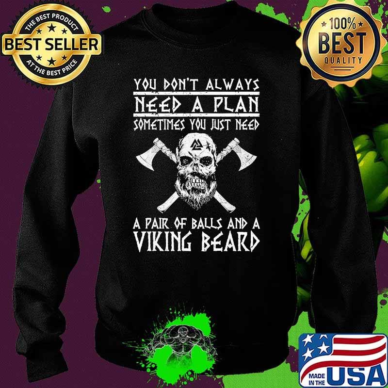 You dont always need a plan sometimes you just need a pair of balls and a viking beard skull Sweater You dont always need a plan sometimes you just need a pair of balls and a viking beard skull Sweater