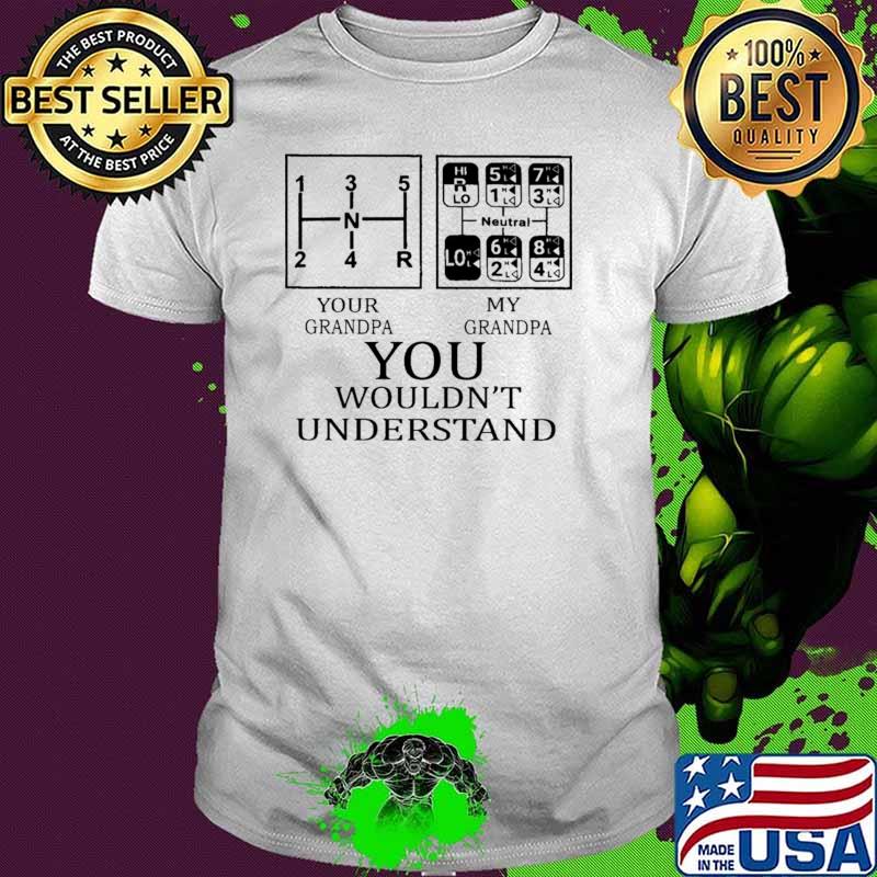 Your Grandpa My Grandpa You Wouldn't Understand Shirt