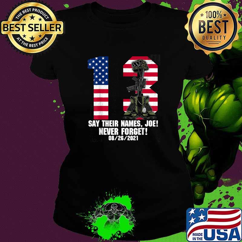 13 Heroes Say Their Names Joe Never Forget Names Of Fallen Soldiers Usa Flag T-Shirt Ladies tee 13 Heroes Say Their Names Joe Never Forget Names Of Fallen Soldiers Usa Flag T-Shirt Ladies tee