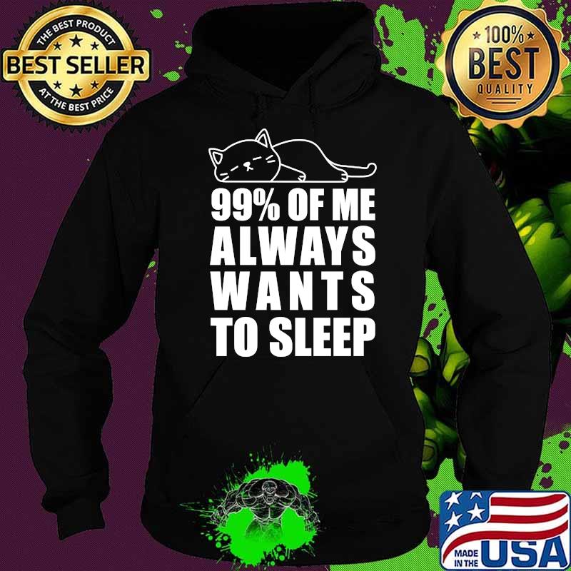 99 percent of Me Always Wants to Sleep Lazy Cat Meme T-Shirt Hoodie 99 percent of Me Always Wants to Sleep Lazy Cat Meme T-Shirt Hoodie