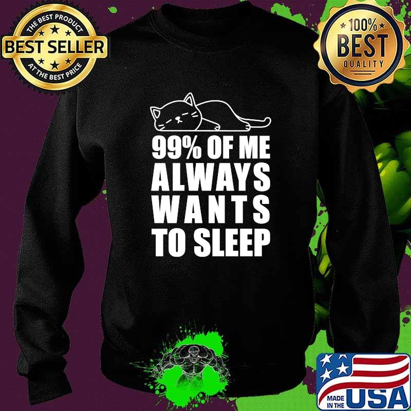 99 percent of Me Always Wants to Sleep Lazy Cat Meme T-Shirt Sweater 99 percent of Me Always Wants to Sleep Lazy Cat Meme T-Shirt Sweater