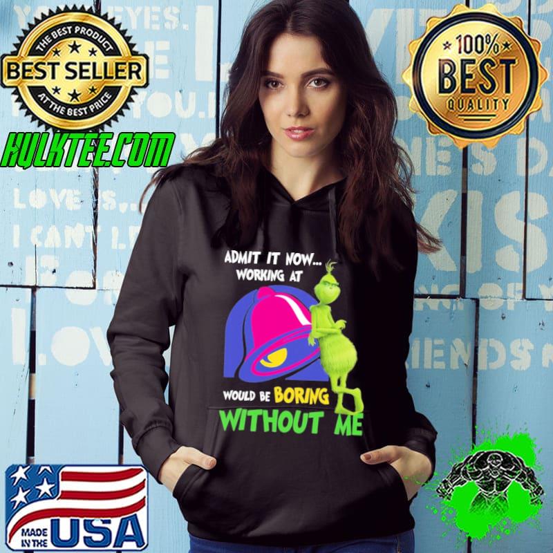 Admit it now working at would be boring without me grinch witch with Taco-bell logo shirt