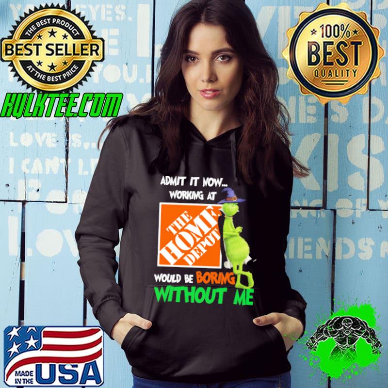 Admit it now working at would be boring without me grinch witch with the home depot shirt