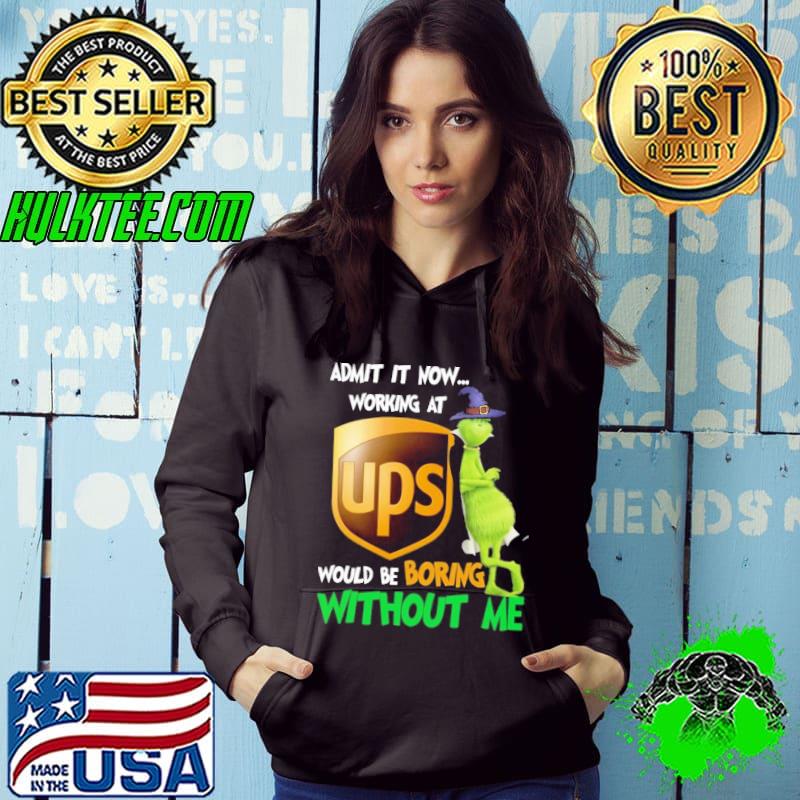 Admit it now working at would be boring without me grinch witch with ups logo shirt
