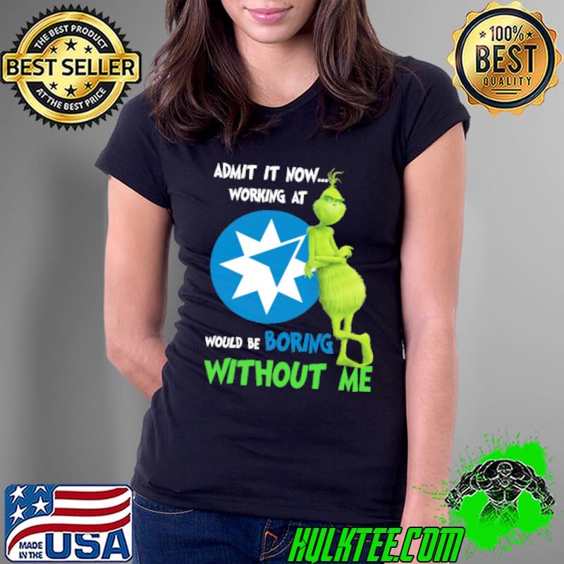 Admit it now working at would be boring without me grinch with Ame logo s Ladies Tee Admit it now working at would be boring without me grinch with Ame logo s Ladies Tee