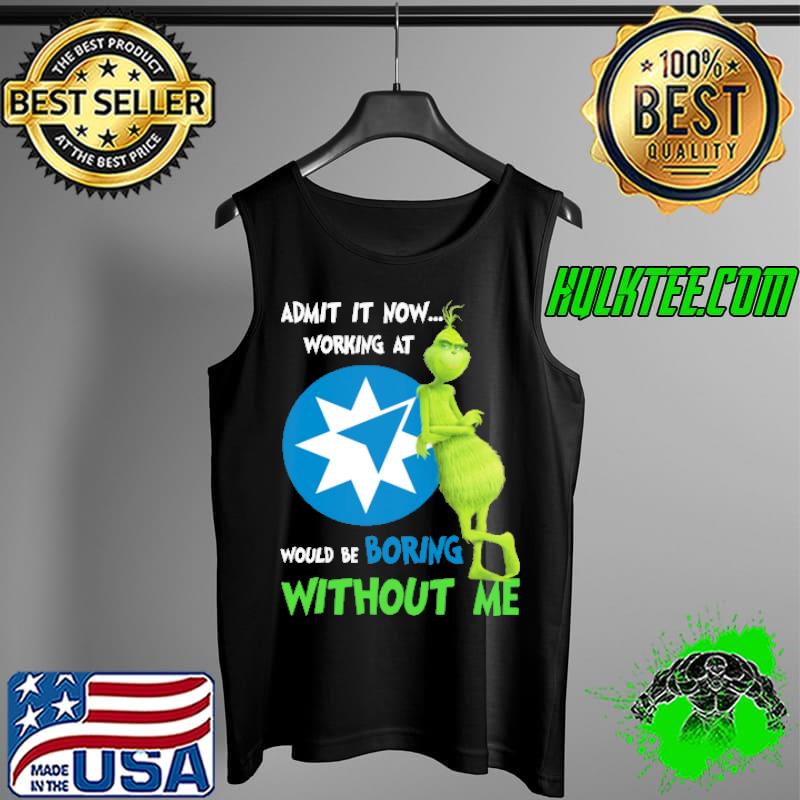 Admit it now working at would be boring without me grinch with Ame logo s Tank Top Admit it now working at would be boring without me grinch with Ame logo s Tank Top