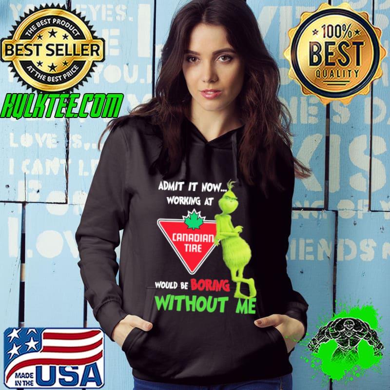 Admit it now working at would be boring without me grinch with canadian tire shirt