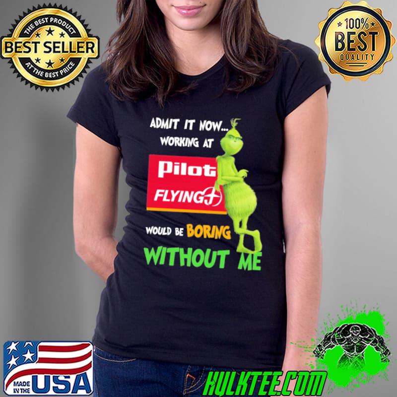 Admit it now working at would be boring without me grinch with pilot flying s Ladies Tee Admit it now working at would be boring without me grinch with pilot flying s Ladies Tee