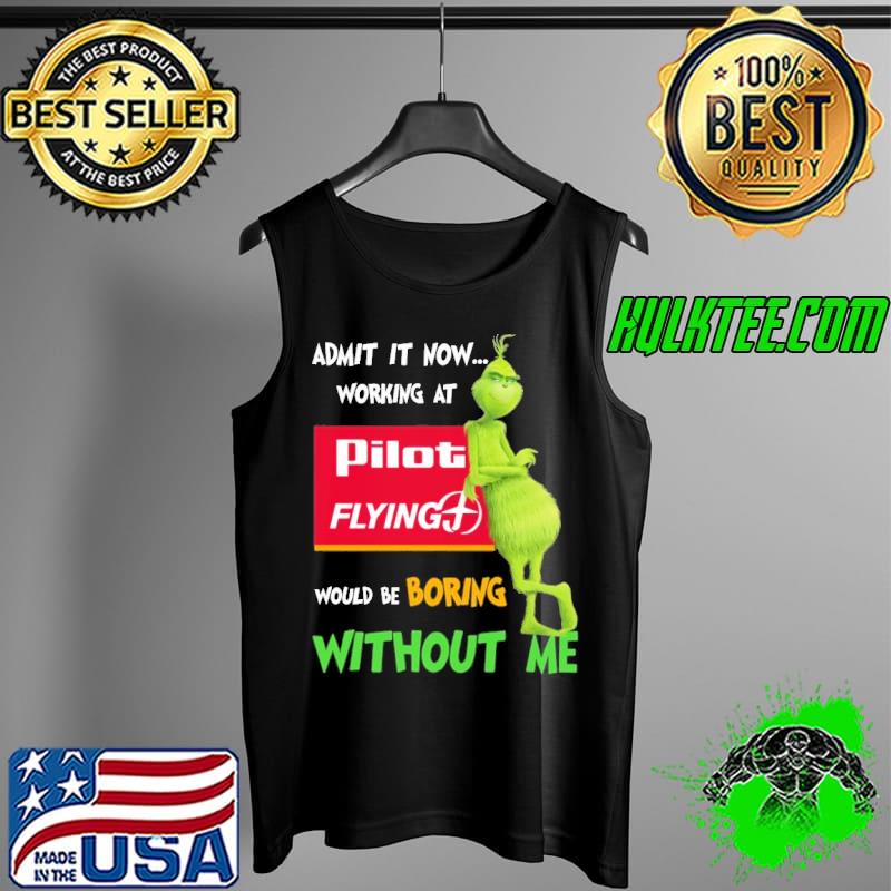 Admit it now working at would be boring without me grinch with pilot flying s Tank Top Admit it now working at would be boring without me grinch with pilot flying s Tank Top