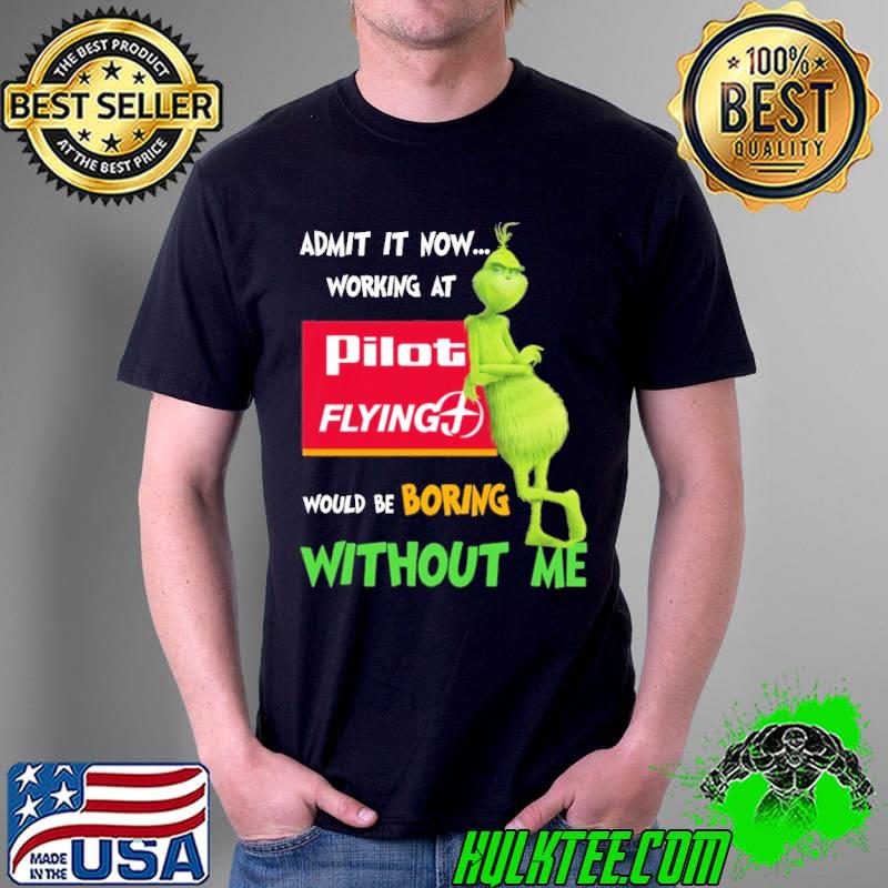 Admit it now working at would be boring without me grinch with pilot flying s Unisex Admit it now working at would be boring without me grinch with pilot flying s Unisex