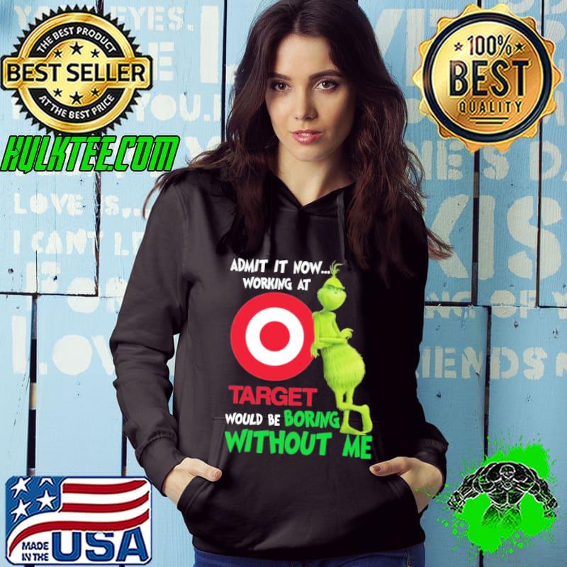 Admit it now working at would be boring without me grinch with Target shirt