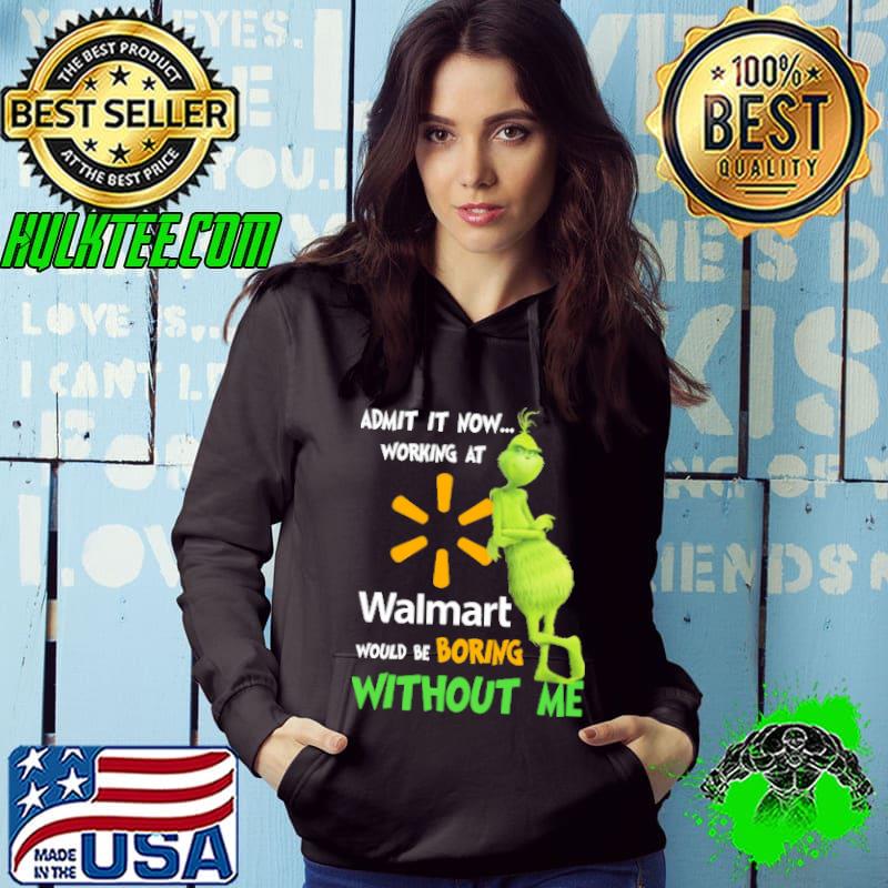 Admit it now working at would be boring without me grinch with walmart logo shirt Admit it now working at would be boring without me grinch with walmart logo shirt