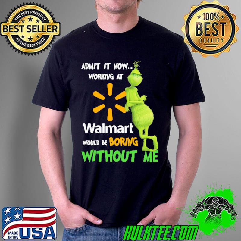 Admit it now working at would be boring without me grinch with walmart logo s Unisex Admit it now working at would be boring without me grinch with walmart logo s Unisex