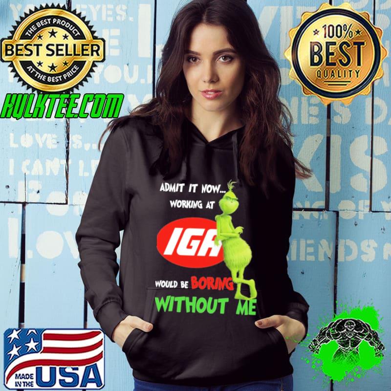 Admit it now working at would be boring without me IGA logo grinch xmas shirt