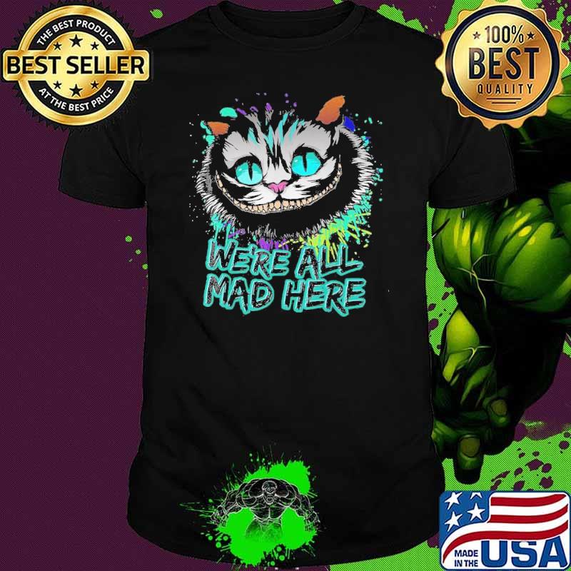 Alice's Adventures in Wonderland Cheshire Cat Were all made here shirt