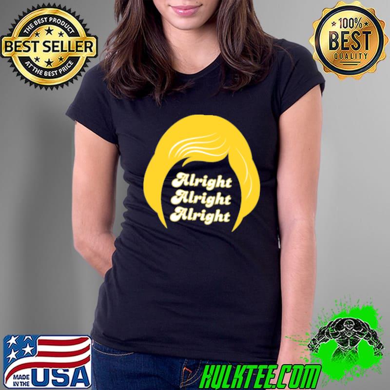 Alright Alright Alright Hair Shirt Ladies Tee Alright Alright Alright Hair Shirt Ladies Tee