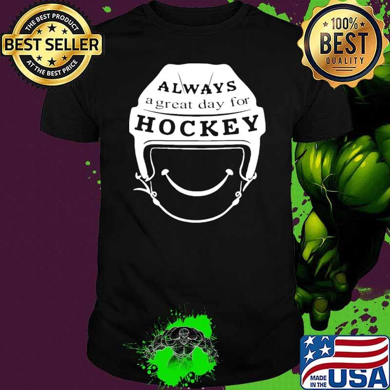 Always A Great Day For Hockey Shirt