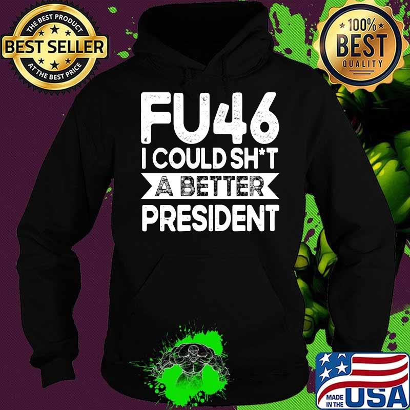 Anti Joe Biden Funny FU46 I Could Shit A Better President T-s Hoodie Anti Joe Biden Funny FU46 I Could Shit A Better President T-s Hoodie