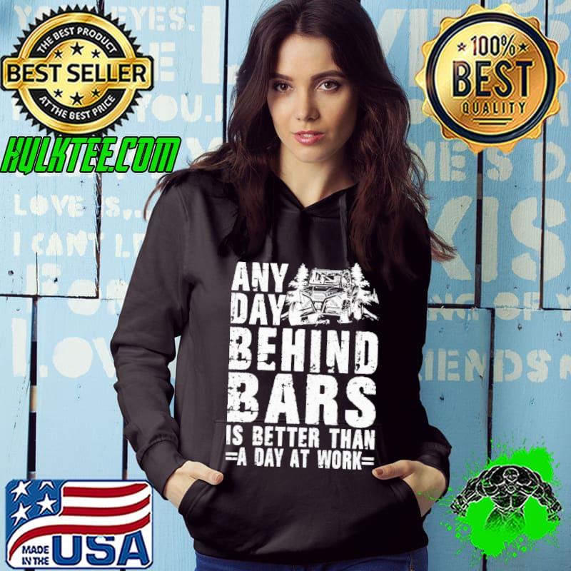 Any day behind bars is better than a day at work side by side shirt
