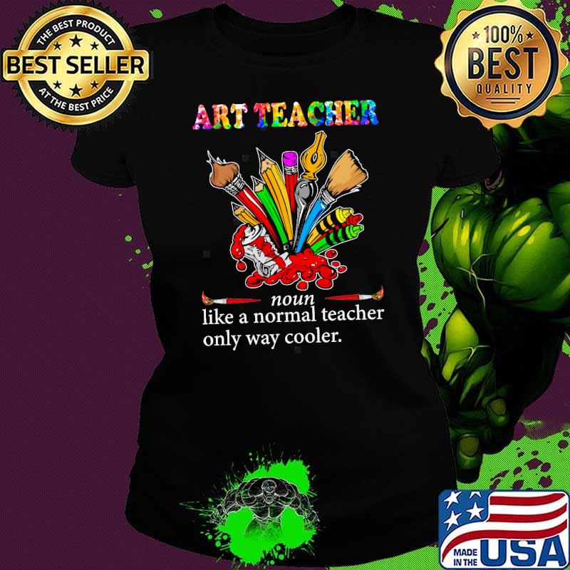 Art teacher noun like a normal teacher only way cooler s Ladies tee Art teacher noun like a normal teacher only way cooler s Ladies tee