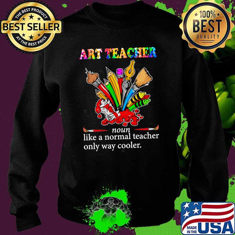 Art teacher noun like a normal teacher only way cooler s Sweater Art teacher noun like a normal teacher only way cooler s Sweater