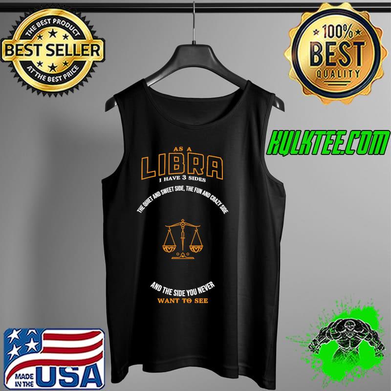 As a libra i have 3 sides the quiet and sweet side the fun and crazy side and the side you never want to see s Tank Top As a libra i have 3 sides the quiet and sweet side the fun and crazy side and the side you never want to see s Tank Top